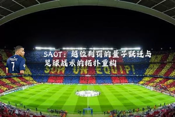 SAOT:越位判罚的量子跃迁与足球战术的拓扑重构