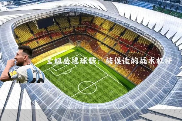 全组总进球数:被误读的战术杠杆