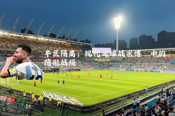 半区隔离：现代足球战术博弈中的隐形战场